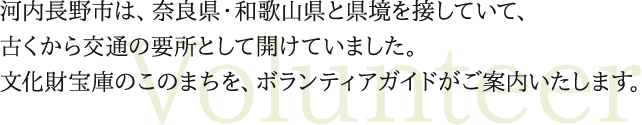 河内長野市は、奈良県・和歌山県と県境を接していて、古くから交通の要所として開けていました。文化財宝庫のこのまちを、ボランティアガイドがご案内いたします。